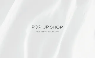 【広島・福岡】POP UP SHOPのご案内